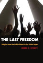 The Last Freedom: Religion from the Public School to the Public Square