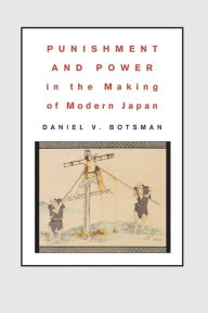 Title: Punishment and Power in the Making of Modern Japan / Edition 1, Author: Daniel V. Botsman