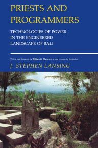 Title: Priests and Programmers: Technologies of Power in the Engineered Landscape of Bali / Edition 2, Author: J. Stephen Lansing