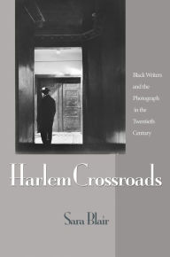 Title: Harlem Crossroads: Black Writers and the Photograph in the Twentieth Century, Author: Sara Blair