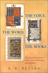 Title: The Voice, the Word, the Books: The Sacred Scripture of the Jews, Christians, and Muslims, Author: Francis Edward Peters