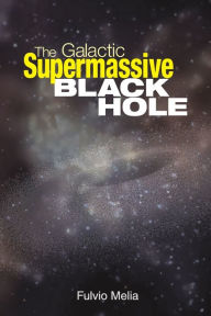 Title: The Galactic Supermassive Black Hole, Author: Fulvio Melia