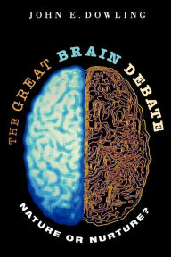 Title: The Great Brain Debate: Nature or Nurture?, Author: John E. Dowling