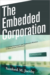 Title: The Embedded Corporation: Corporate Governance and Employment Relations in Japan and the United States, Author: Sanford M. Jacoby
