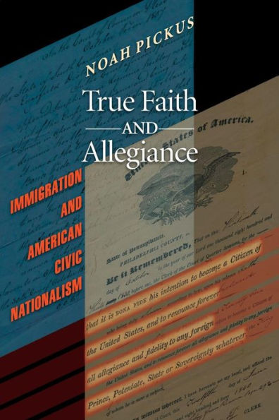 True Faith and Allegiance: Immigration and American Civic Nationalism / Edition 1