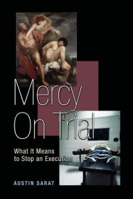 Title: Mercy on Trial: What It Means to Stop an Execution, Author: Austin Sarat