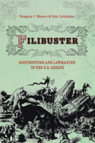 Title: Filibuster: Obstruction and Lawmaking in the U.S. Senate / Edition 1, Author: Gregory Wawro