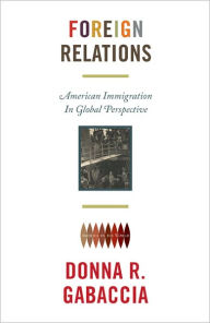 Title: Foreign Relations: American Immigration in Global Perspective, Author: Donna R. Gabaccia