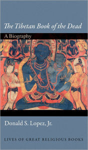 Title: The Tibetan Book of the Dead: A Biography, Author: Donald S. Lopez Jr.