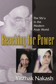 Title: Reaching for Power: The Shi'a in the Modern Arab World, Author: Yitzhak Nakash