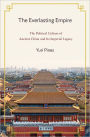 The Everlasting Empire: The Political Culture of Ancient China and Its Imperial Legacy