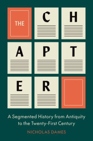 Title: The Chapter: A Segmented History from Antiquity to the Twenty-First Century, Author: Nicholas Dames