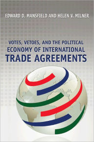 Title: Votes, Vetoes, and the Political Economy of International Trade Agreements, Author: Edward D. Mansfield