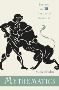 Title: Mythematics: Solving the Twelve Labors of Hercules, Author: Michael Huber