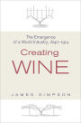 Creating Wine: The Emergence of a World Industry, 1840-1914