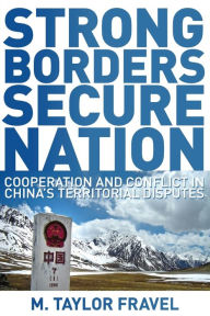 Title: Strong Borders, Secure Nation: Cooperation and Conflict in China's Territorial Disputes, Author: M. Taylor Fravel