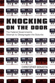 Title: Knocking on the Door: The Federal Government's Attempt to Desegregate the Suburbs, Author: Christopher Bonastia