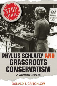 Title: Phyllis Schlafly and Grassroots Conservatism: A Woman's Crusade / Edition 1, Author: Donald T. Critchlow