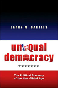 Title: Unequal Democracy: The Political Economy of the New Gilded Age / Edition 1, Author: Larry M. Bartels