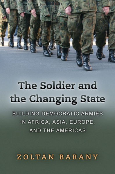 The Soldier and the Changing State: Building Democratic Armies in Africa, Asia, Europe, and the Americas