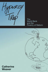 Title: Hypocrisy Trap: The World Bank and the Poverty of Reform, Author: Catherine Weaver