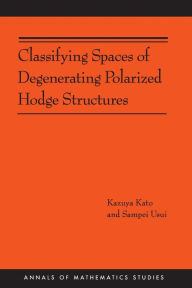 Title: Classifying Spaces of Degenerating Polarized Hodge Structures. (AM-169), Author: Kazuya Kato