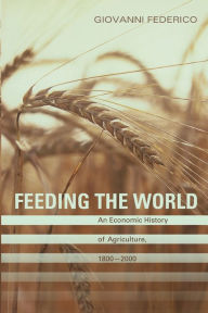 Title: Feeding the World: An Economic History of Agriculture, 1800-2000, Author: Giovanni Federico