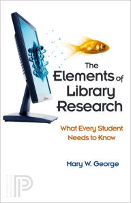 Title: The Elements of Library Research: What Every Student Needs to Know, Author: Mary W. George