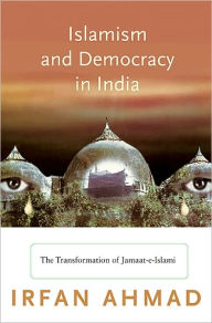 Title: Islamism and Democracy in India: The Transformation of Jamaat-e-Islami, Author: Irfan Ahmad
