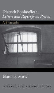 Title: Dietrich Bonhoeffer's Letters and Papers from Prison: A Biography, Author: Martin E. Marty