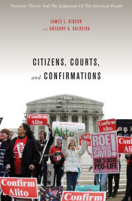 Title: Citizens, Courts, and Confirmations: Positivity Theory and the Judgments of the American People, Author: James L. Gibson