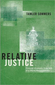 Title: Relative Justice: Cultural Diversity, Free Will, and Moral Responsibility, Author: Tamler Sommers