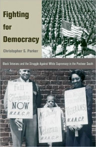 Title: Fighting for Democracy: Black Veterans and the Struggle Against White Supremacy in the Postwar South, Author: Christopher S. Parker