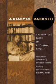 Title: A Diary of Darkness: The Wartime Diary of Kiyosawa Kiyoshi, Author: Kiyosawa Kiyoshi