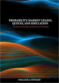 Title: Probability, Markov Chains, Queues, and Simulation: The Mathematical Basis of Performance Modeling, Author: William J. Stewart