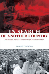 Title: In Search of Another Country: Mississippi and the Conservative Counterrevolution, Author: Joseph Crespino