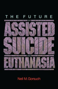 Title: The Future of Assisted Suicide and Euthanasia, Author: Neil M. Gorsuch