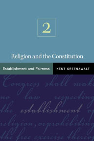 Title: Religion and the Constitution, Volume 2: Establishment and Fairness, Author: Kent Greenawalt