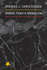 Title: Worse Than a Monolith: Alliance Politics and Problems of Coercive Diplomacy in Asia, Author: Thomas J. Christensen