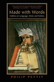 Title: Made with Words: Hobbes on Language, Mind, and Politics, Author: Philip Pettit