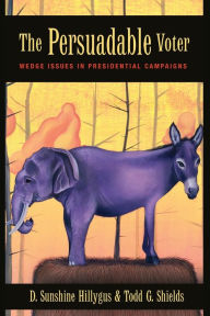Title: The Persuadable Voter: Wedge Issues in Presidential Campaigns, Author: D. Sunshine Hillygus