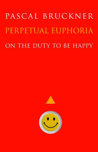 Title: Perpetual Euphoria: On the Duty to Be Happy, Author: Pascal Bruckner