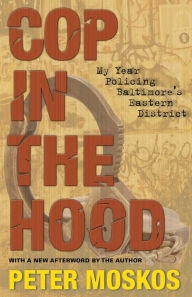 Title: Cop in the Hood: My Year Policing Baltimore's Eastern District, Author: Peter Moskos