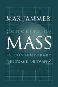 Title: Concepts of Mass in Contemporary Physics and Philosophy, Author: Max Jammer