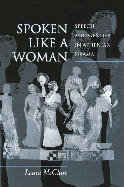 Spoken Like a Woman: Speech and Gender Athenian Drama