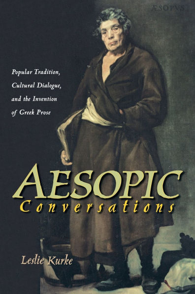 Aesopic Conversations: Popular Tradition, Cultural Dialogue, and the Invention of Greek Prose