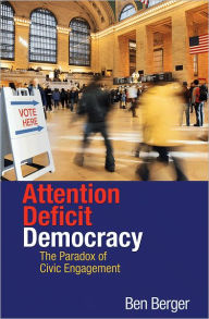 Title: Attention Deficit Democracy: The Paradox of Civic Engagement, Author: Benjamin Berger