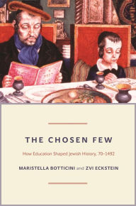Title: The Chosen Few: How Education Shaped Jewish History, 70-1492, Author: Maristella Botticini