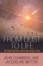 From Dust to Life: The Origin and Evolution of Our Solar System