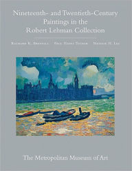 Title: The Robert Lehman Collection at the Metropolitan Museum of Art, Volume III: Nineteenth- and Twentieth-Century Paintings, Author: Richard R. Brettell